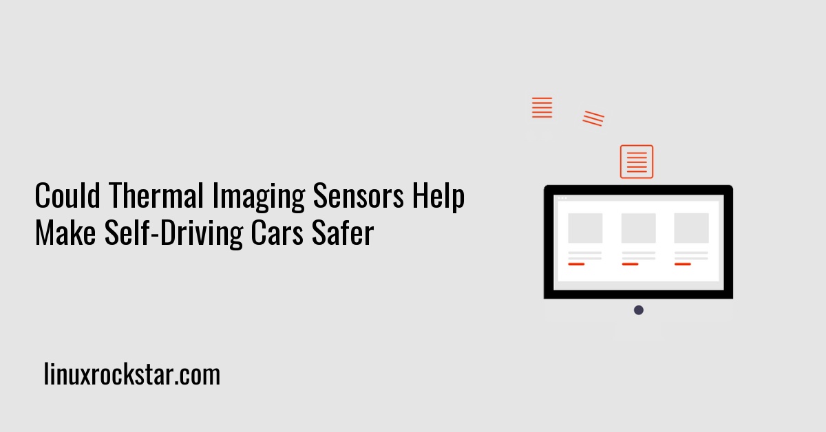 Could Thermal Imaging Sensors Help Make Self-Driving Cars Safer