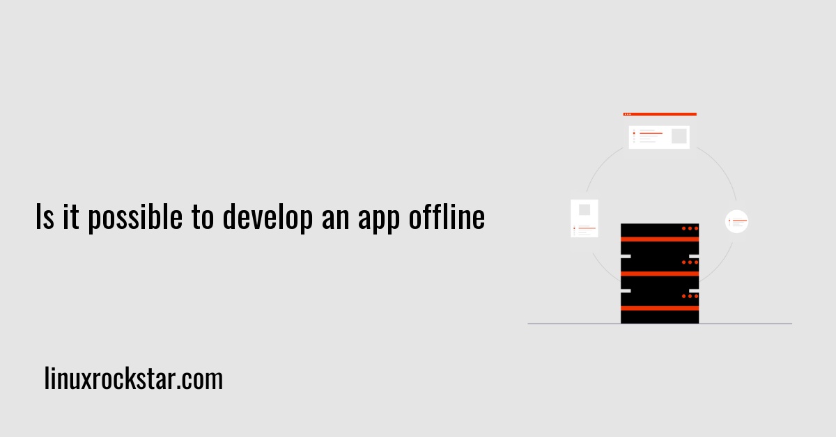 Is it possible to develop an app offline