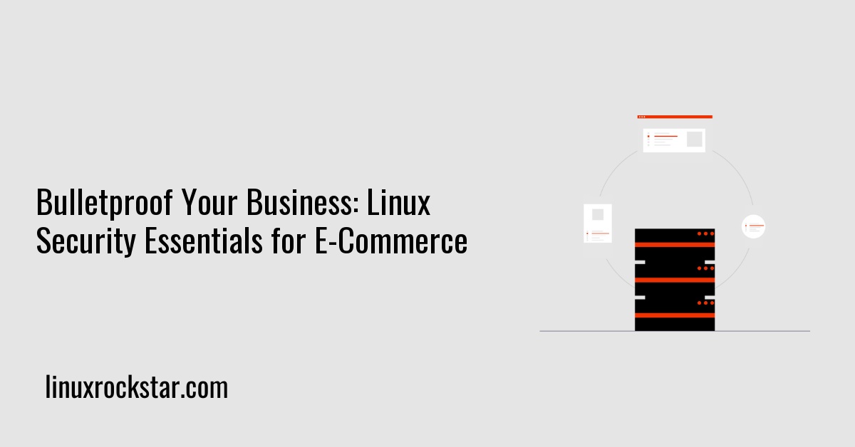 Bulletproof Your Business: Linux Security Essentials for E-Commerce