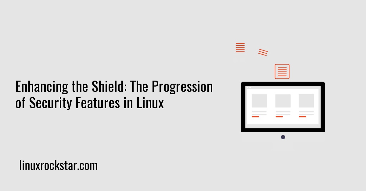 Enhancing the Shield: The Progression of Security Features in Linux