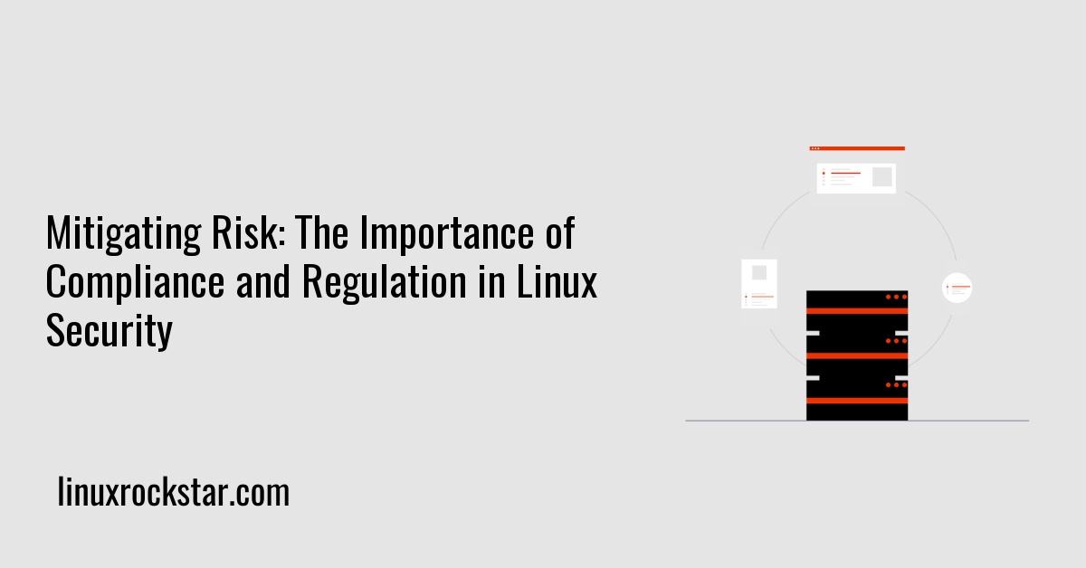 Mitigating Risk: The Importance of Compliance and Regulation in Linux Security