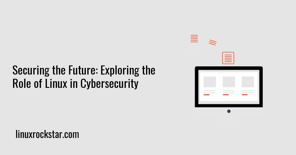 Securing the Future: Exploring the Role of Linux in Cybersecurity