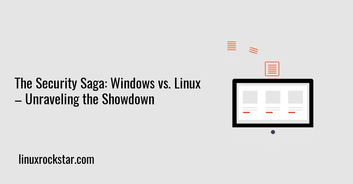 The Security Saga: Windows vs. Linux – Unraveling the Showdown