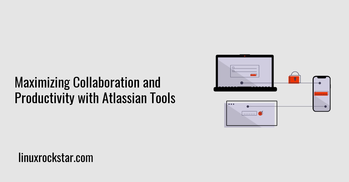 Maximizing Collaboration and Productivity with Atlassian Tools