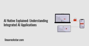 AI Native Explained: Understanding Integrated AI Applications