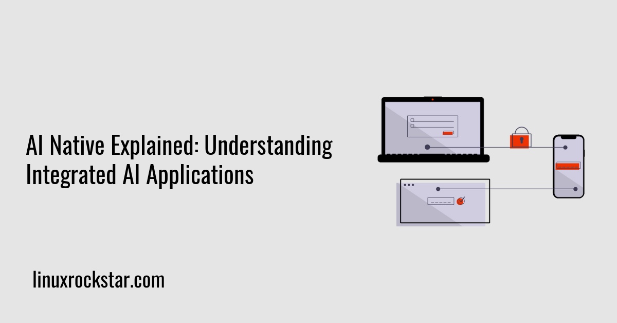 AI Native Explained: Understanding Integrated AI Applications