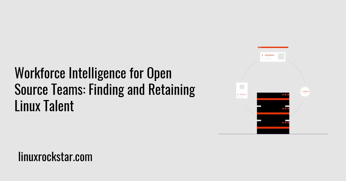 Workforce Intelligence for Open Source Teams: Finding and Retaining Linux Talent