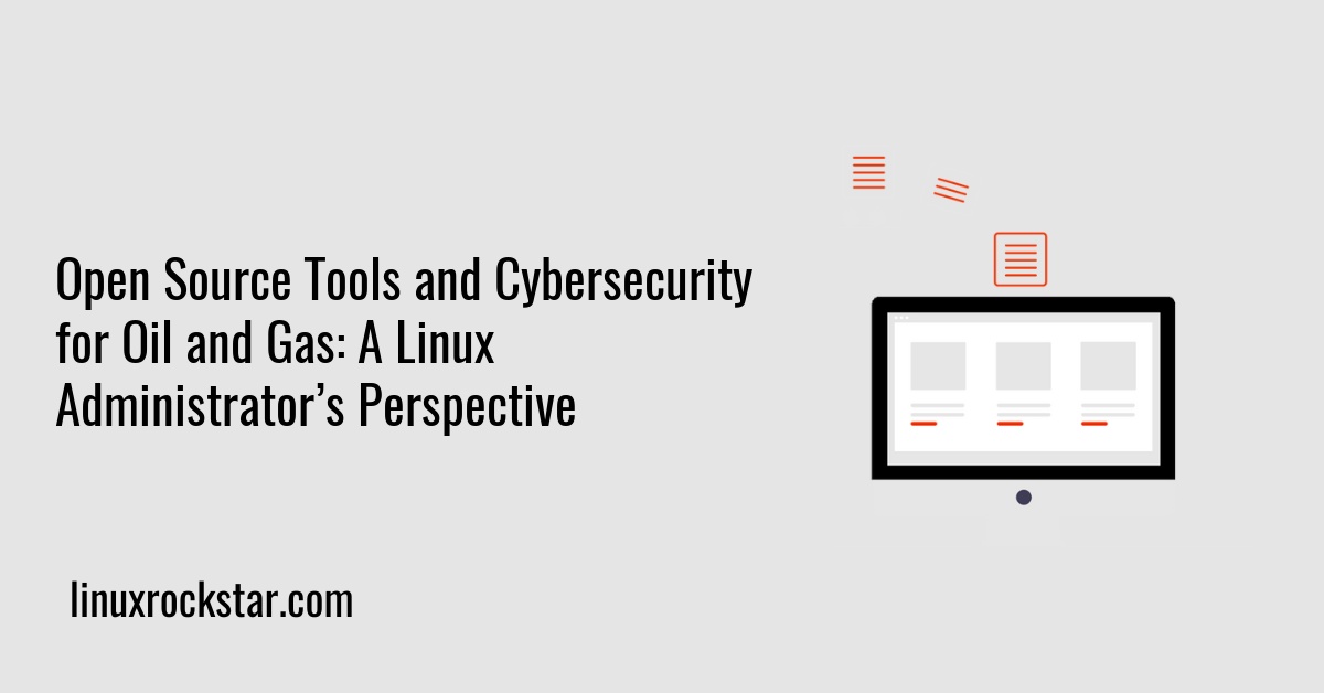 Open Source Tools and Cybersecurity for Oil and Gas: A Linux Administrator’s Perspective